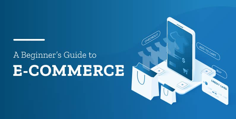 A Beginner’s Guide To Start An Ecommerce Business