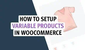 How to set up variable products in woocommerce in 2025?